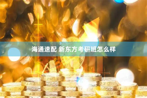 海通速配 新东方考研班怎么样